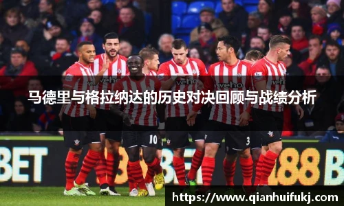 马德里与格拉纳达的历史对决回顾与战绩分析